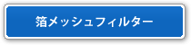 箔メッシュフィルター